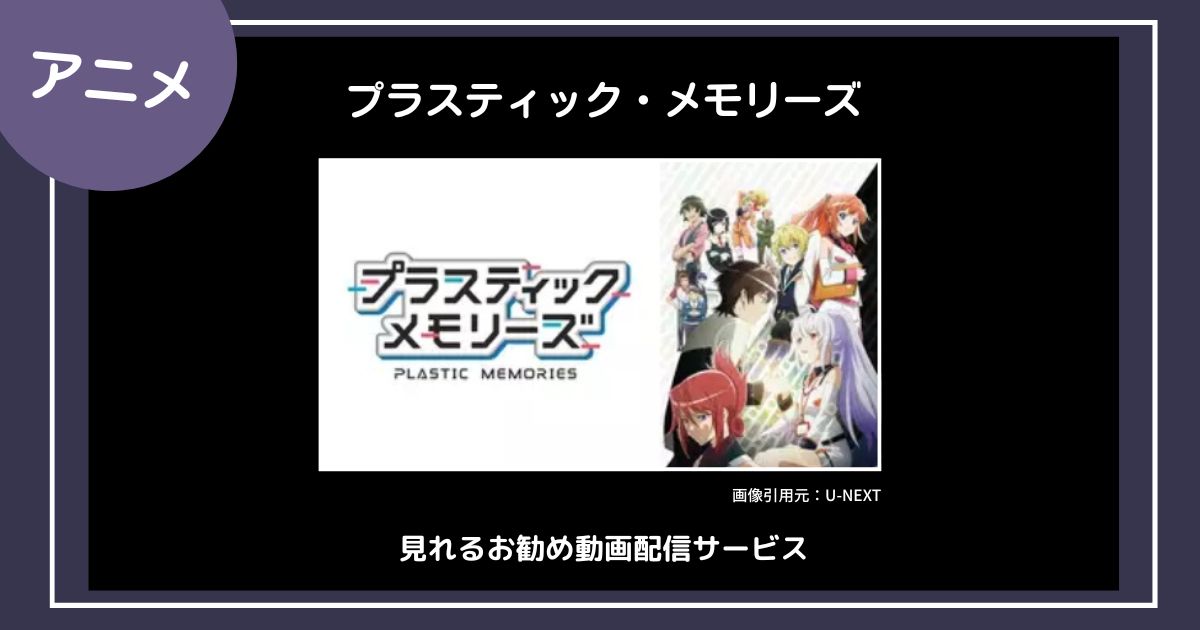 【アニメ】「プラスティック・メモリーズ」が見れるお勧め動画配信サービス